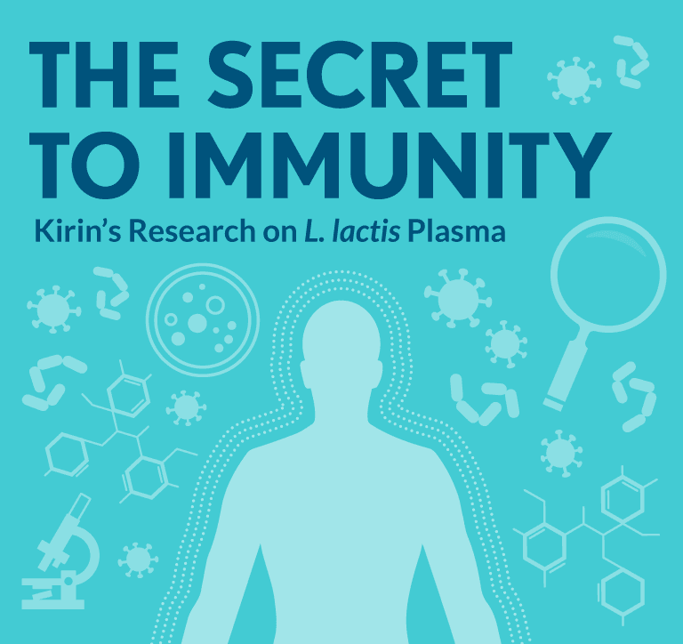 THE SECRET TO IMMUNITY Kirin's Research on L. lactis Plasma